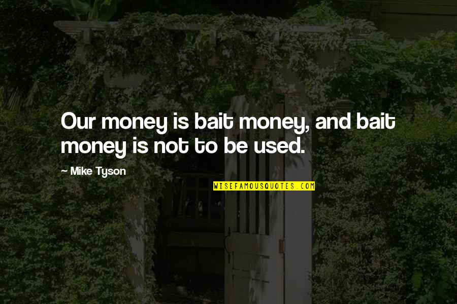 Spoilers For Cars Quotes By Mike Tyson: Our money is bait money, and bait money