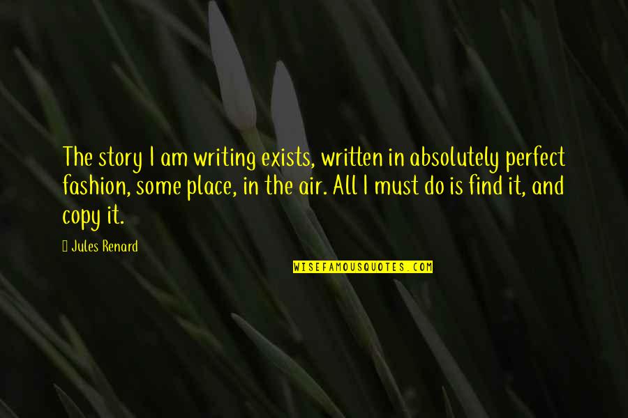 Spoilin Quotes By Jules Renard: The story I am writing exists, written in