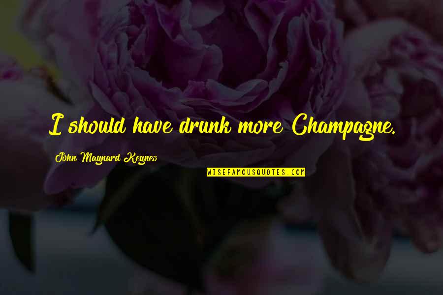 Spoiling Parents Quotes By John Maynard Keynes: I should have drunk more Champagne.