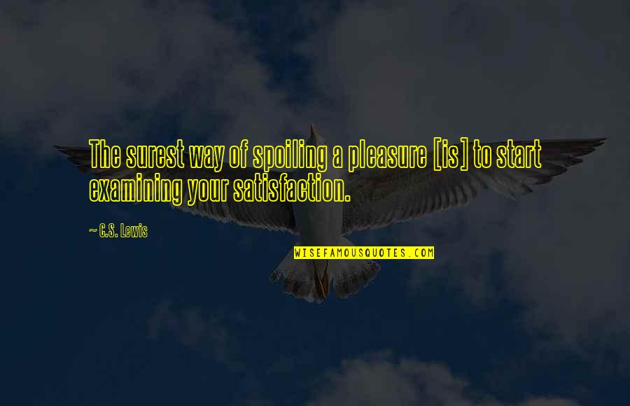 Spoiling You Quotes By C.S. Lewis: The surest way of spoiling a pleasure [is]
