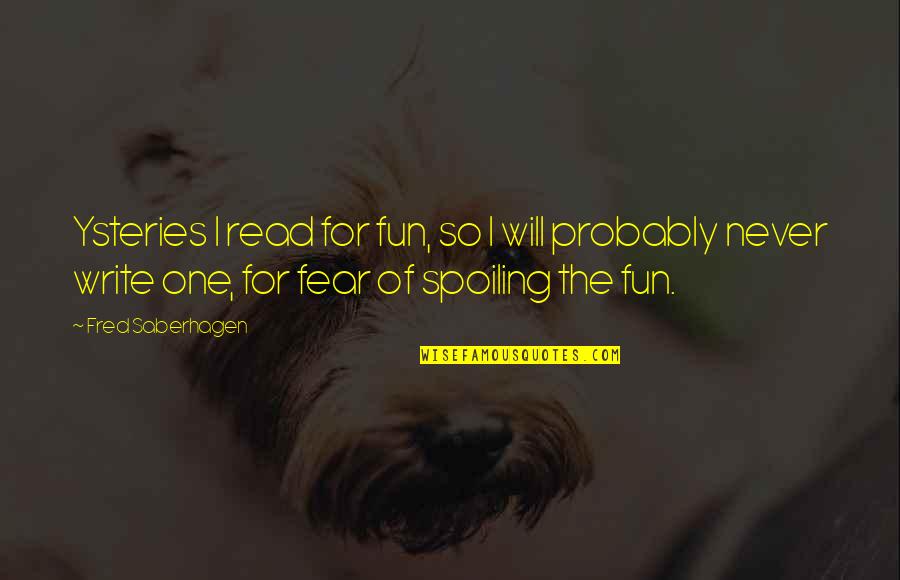 Spoiling You Quotes By Fred Saberhagen: Ysteries I read for fun, so I will