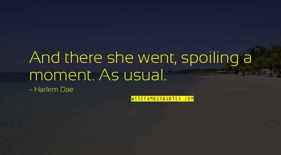 Spoiling You Quotes By Harlem Dae: And there she went, spoiling a moment. As