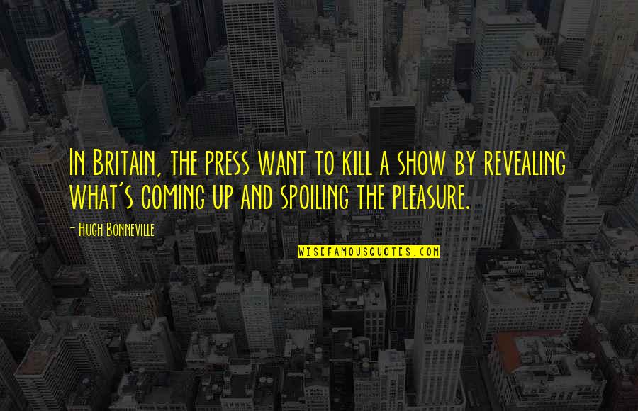 Spoiling You Quotes By Hugh Bonneville: In Britain, the press want to kill a