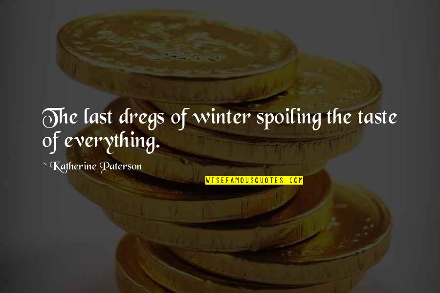 Spoiling You Quotes By Katherine Paterson: The last dregs of winter spoiling the taste