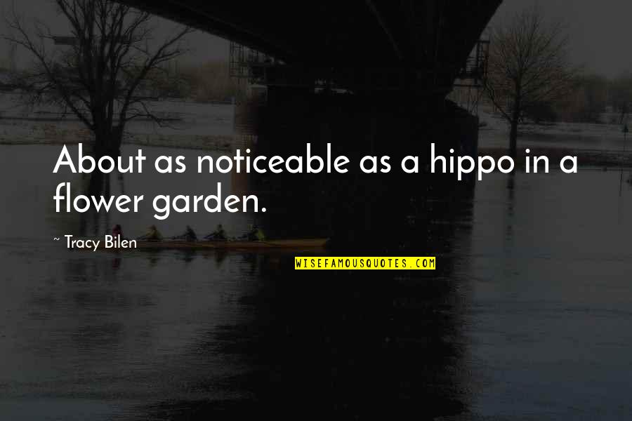 Spoiling Your Boyfriend Quotes By Tracy Bilen: About as noticeable as a hippo in a Spoiling Your Boyfriend Quotes By Tracy Bilen: About as noticeable as a hippo in a
