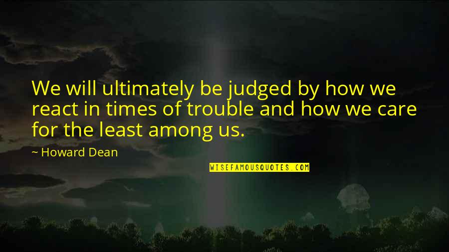 Spoilsport Etymology Quotes By Howard Dean: We will ultimately be judged by how we