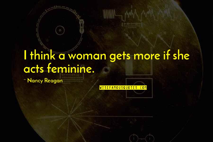 Spoilt Kids Quotes By Nancy Reagan: I think a woman gets more if she Spoilt Kids Quotes By Nancy Reagan: I think a woman gets more if she