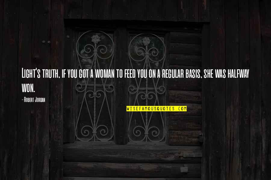 Spojenaskolaletna Quotes By Robert Jordan: Light's truth, if you got a woman to Spojenaskolaletna Quotes By Robert Jordan: Light's truth, if you got a woman to