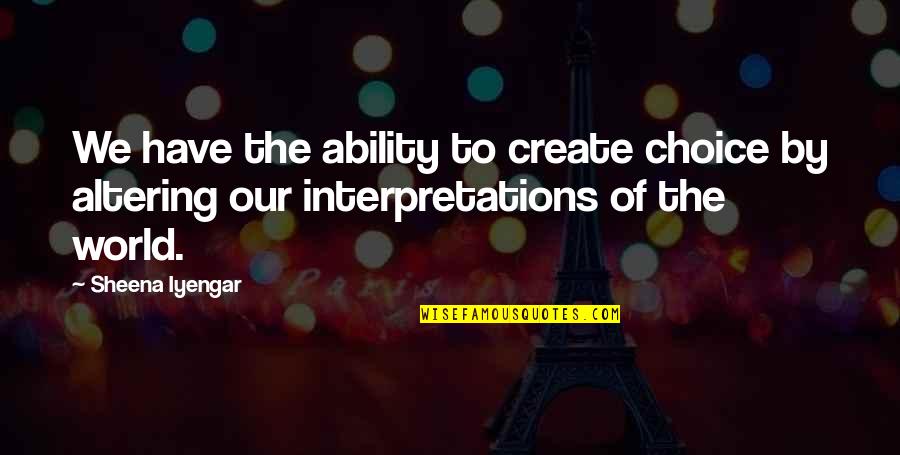 Spokane Quotes By Sheena Iyengar: We have the ability to create choice by