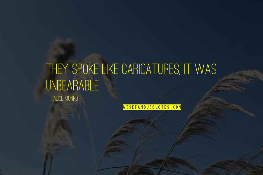 Spoke Quotes By Alice Munro: They spoke like caricatures, it was unbearable.