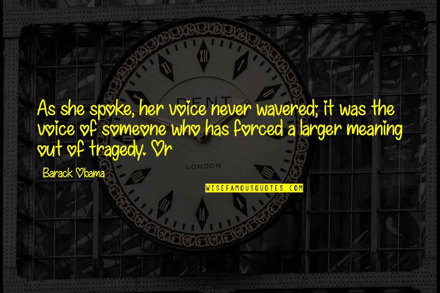 Spoke Quotes By Barack Obama: As she spoke, her voice never wavered; it