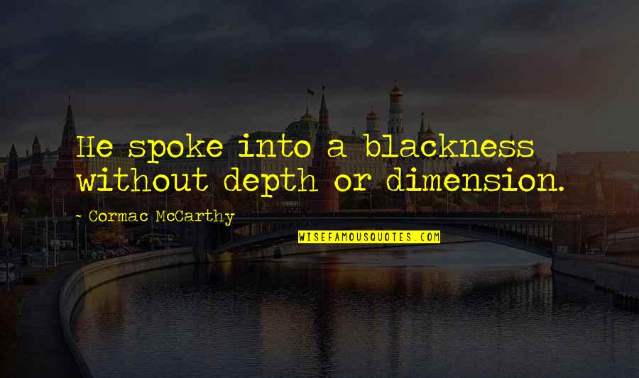 Spoke Quotes By Cormac McCarthy: He spoke into a blackness without depth or