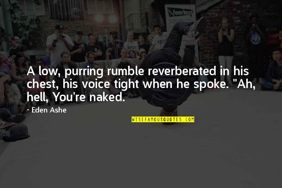 Spoke Quotes By Eden Ashe: A low, purring rumble reverberated in his chest,