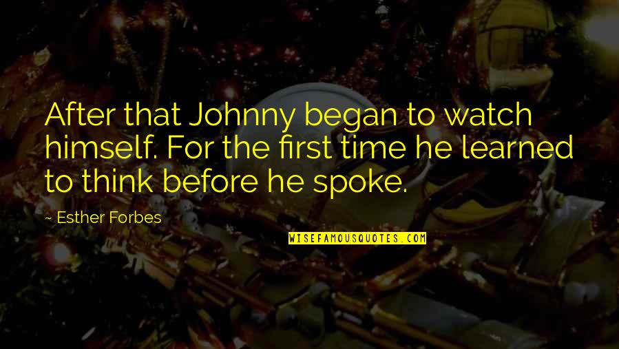 Spoke Quotes By Esther Forbes: After that Johnny began to watch himself. For