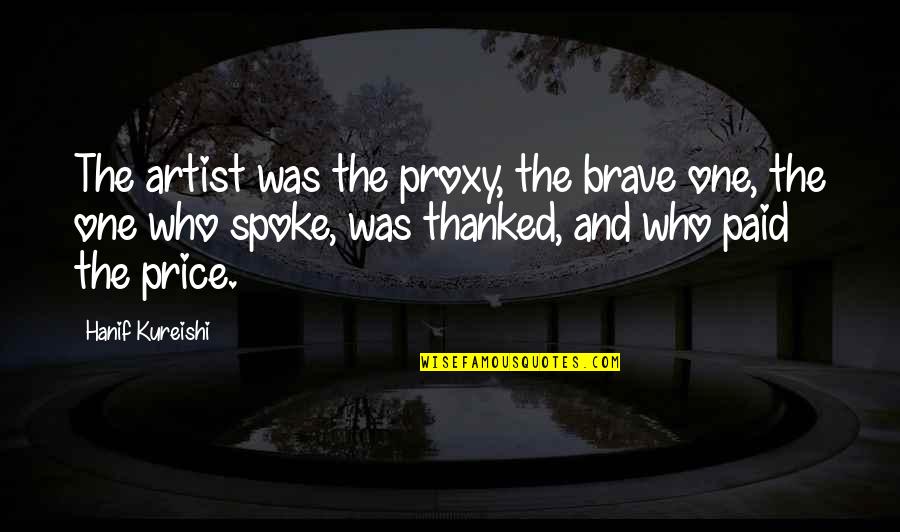Spoke Quotes By Hanif Kureishi: The artist was the proxy, the brave one,