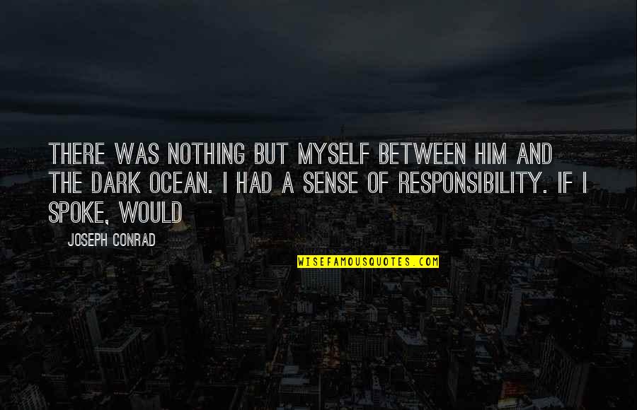 Spoke Quotes By Joseph Conrad: There was nothing but myself between him and