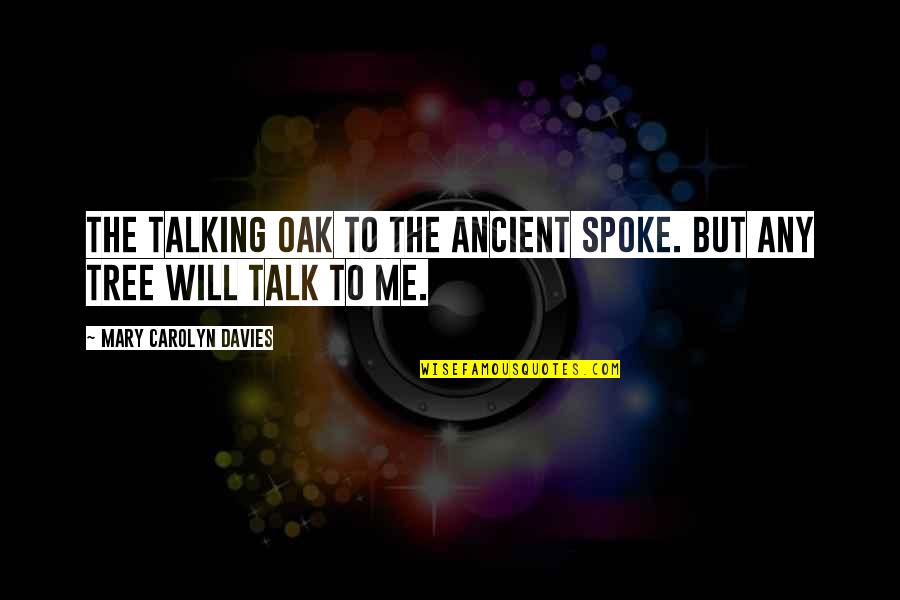 Spoke Quotes By Mary Carolyn Davies: The talking oak To the ancient spoke. But