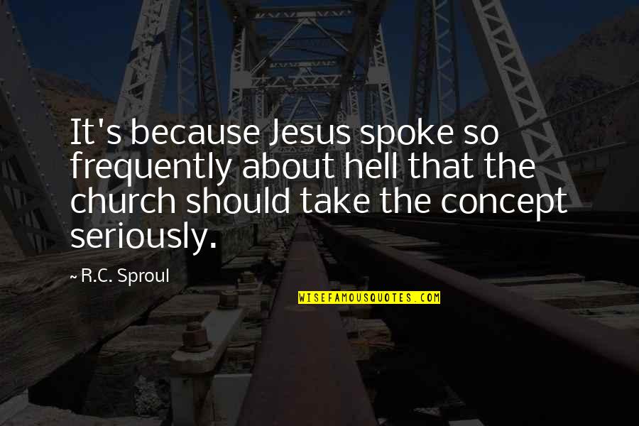 Spoke Quotes By R.C. Sproul: It's because Jesus spoke so frequently about hell