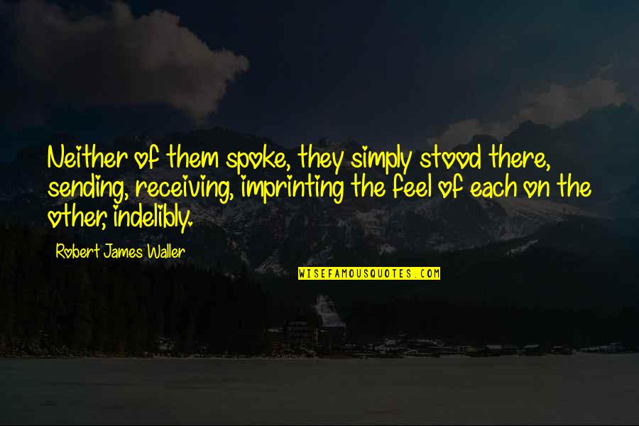 Spoke Quotes By Robert James Waller: Neither of them spoke, they simply stood there,