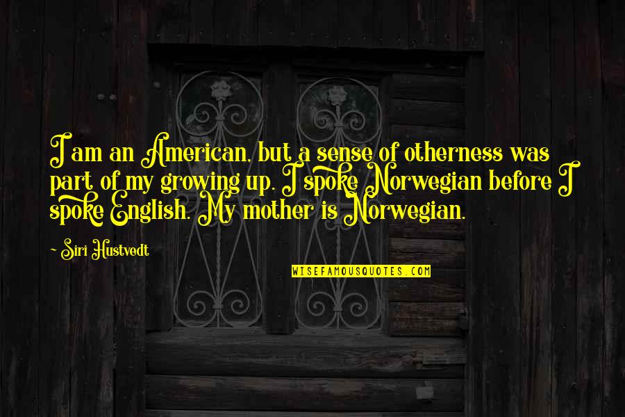 Spoke Quotes By Siri Hustvedt: I am an American, but a sense of