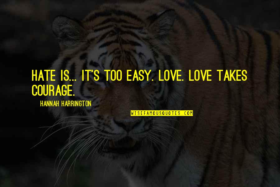 Spoke Zarathustra Quotes By Hannah Harrington: Hate is... It's too easy. Love. Love takes Spoke Zarathustra Quotes By Hannah Harrington: Hate is... It's too easy. Love. Love takes