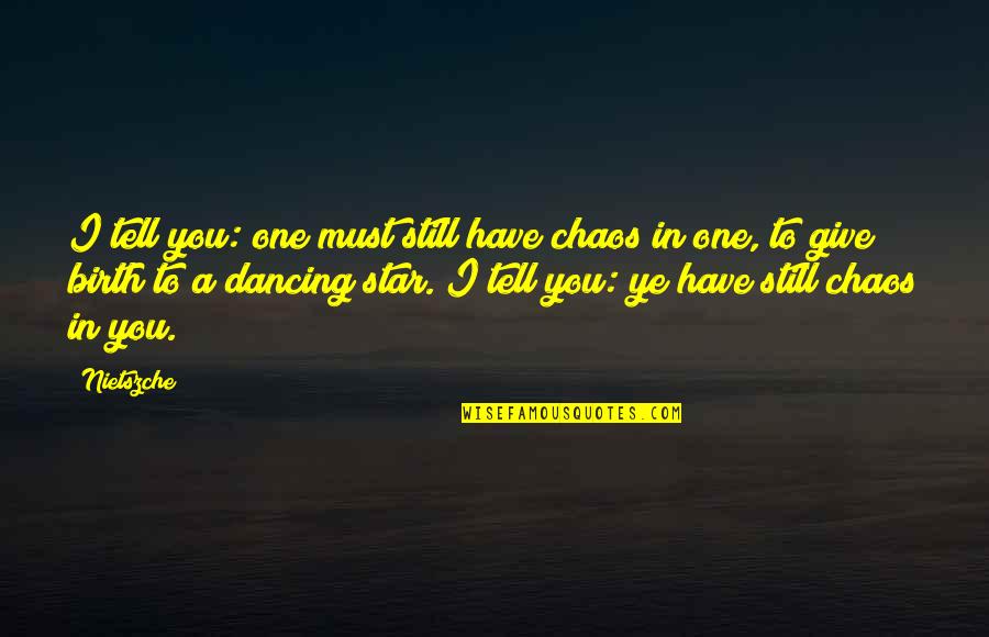 Spoke Zarathustra Quotes By Nietszche: I tell you: one must still have chaos Spoke Zarathustra Quotes By Nietszche: I tell you: one must still have chaos