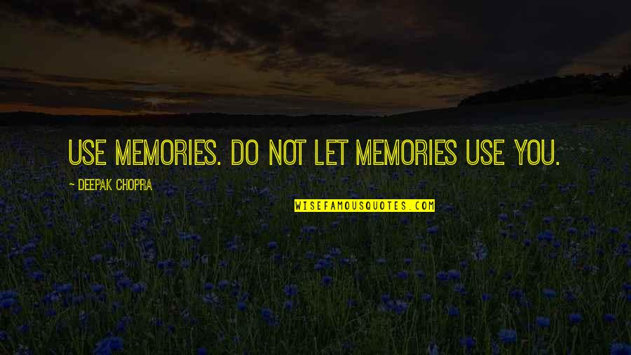 Spoken By Romeo Quotes By Deepak Chopra: Use memories. Do not let memories use you. Spoken By Romeo Quotes By Deepak Chopra: Use memories. Do not let memories use you.