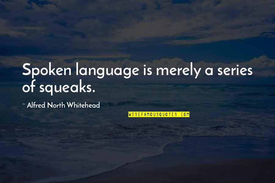 Spoken Language Quotes By Alfred North Whitehead: Spoken language is merely a series of squeaks.