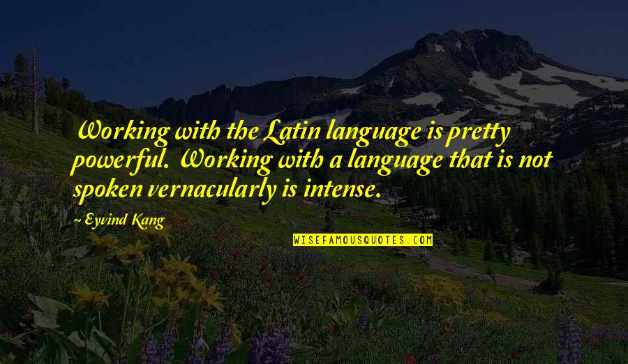 Spoken Language Quotes By Eyvind Kang: Working with the Latin language is pretty powerful.