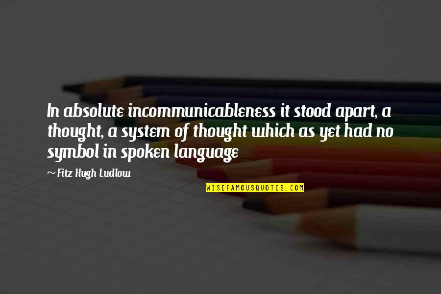 Spoken Language Quotes By Fitz Hugh Ludlow: In absolute incommunicableness it stood apart, a thought,