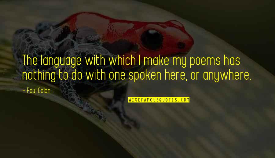 Spoken Language Quotes By Paul Celan: The language with which I make my poems