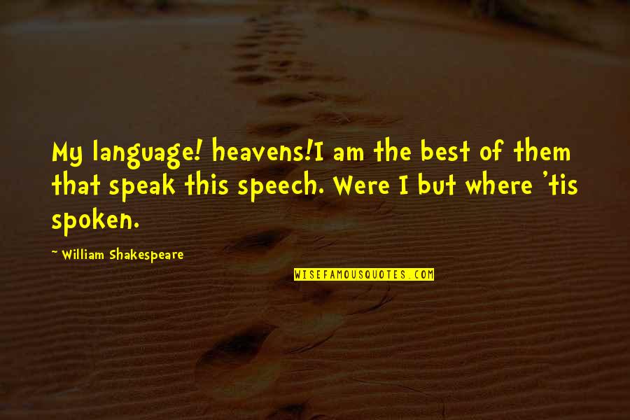 Spoken Language Quotes By William Shakespeare: My language! heavens!I am the best of them