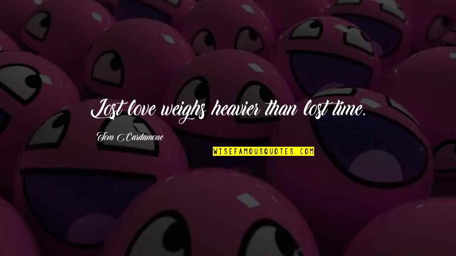 Spoken Lines Quotes By Tom Cardamone: Lost love weighs heavier than lost time. Spoken Lines Quotes By Tom Cardamone: Lost love weighs heavier than lost time.