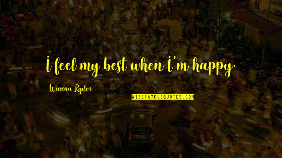 Spoken Reasons Quotes By Winona Ryder: I feel my best when I'm happy.