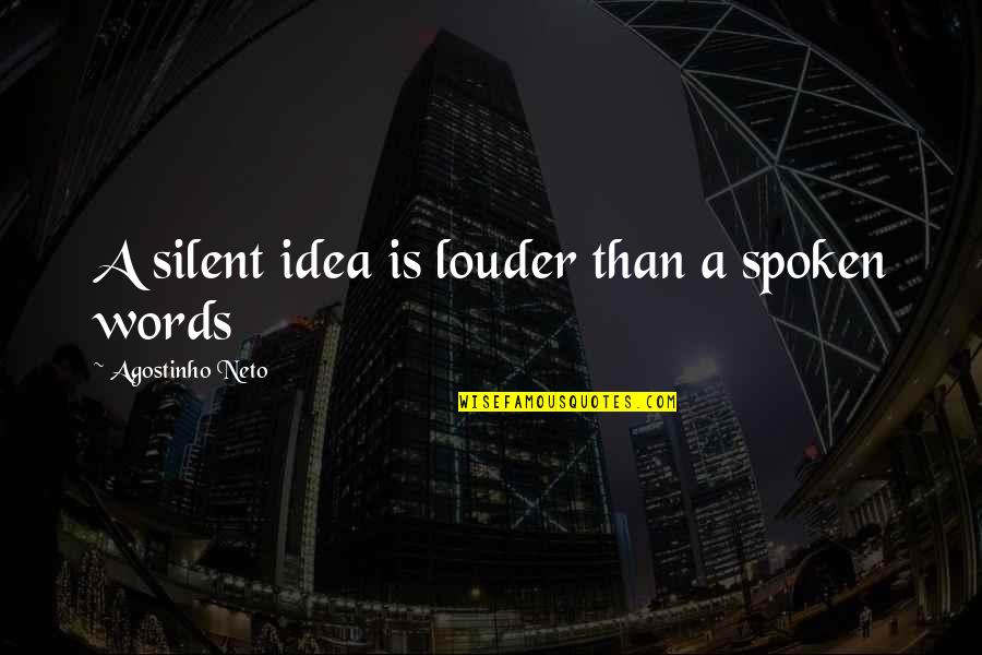 Spoken Words Quotes By Agostinho Neto: A silent idea is louder than a spoken Spoken Words Quotes By Agostinho Neto: A silent idea is louder than a spoken