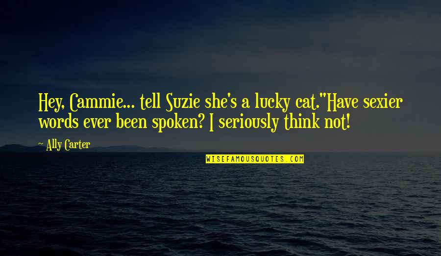 Spoken Words Quotes By Ally Carter: Hey, Cammie... tell Suzie she's a lucky cat."Have Spoken Words Quotes By Ally Carter: Hey, Cammie... tell Suzie she's a lucky cat."Have