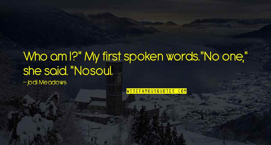Spoken Words Quotes By Jodi Meadows: Who am I?" My first spoken words."No one,"