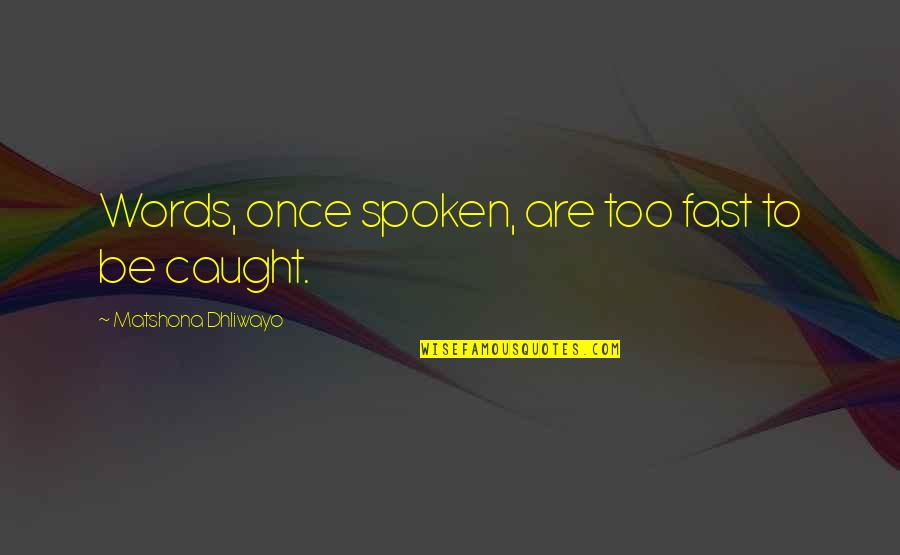Spoken Words Quotes By Matshona Dhliwayo: Words, once spoken, are too fast to be Spoken Words Quotes By Matshona Dhliwayo: Words, once spoken, are too fast to be