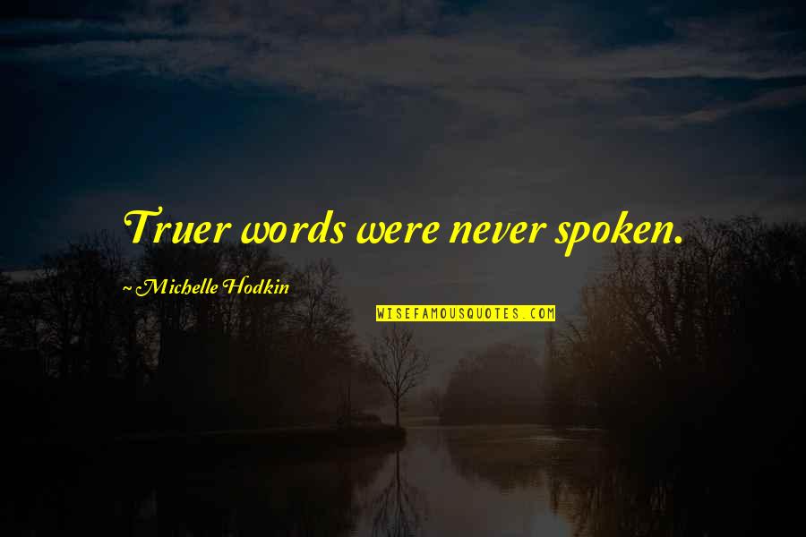 Spoken Words Quotes By Michelle Hodkin: Truer words were never spoken. Spoken Words Quotes By Michelle Hodkin: Truer words were never spoken.