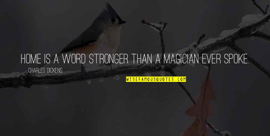 Spokes Quotes By Charles Dickens: Home is a word stronger than a magician Spokes Quotes By Charles Dickens: Home is a word stronger than a magician