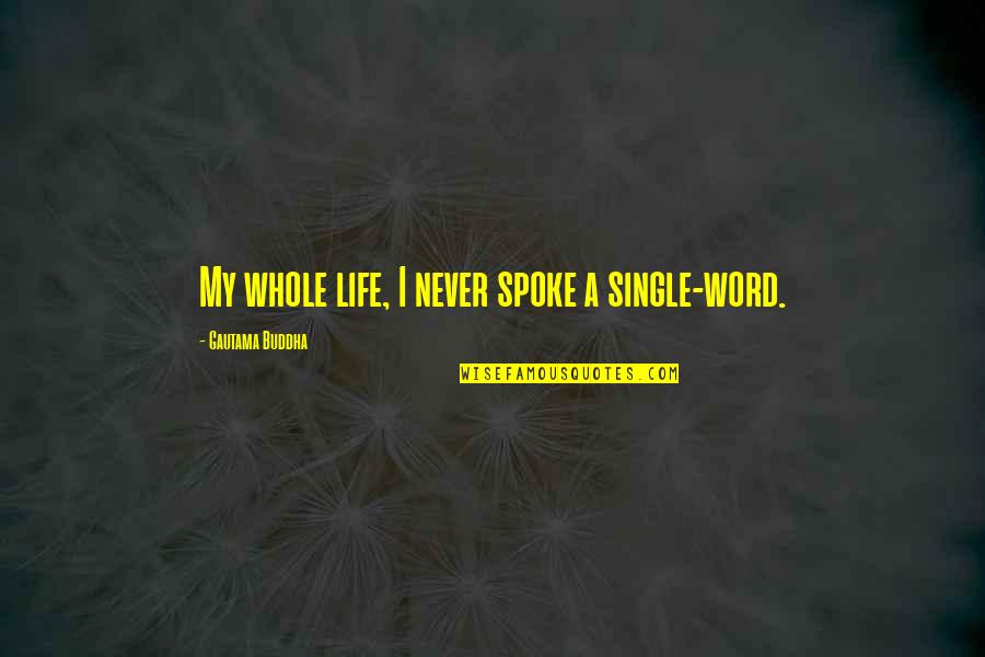 Spokes Quotes By Gautama Buddha: My whole life, I never spoke a single-word. Spokes Quotes By Gautama Buddha: My whole life, I never spoke a single-word.