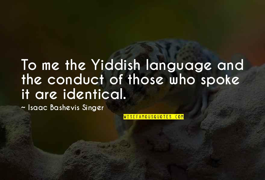 Spokes Quotes By Isaac Bashevis Singer: To me the Yiddish language and the conduct Spokes Quotes By Isaac Bashevis Singer: To me the Yiddish language and the conduct