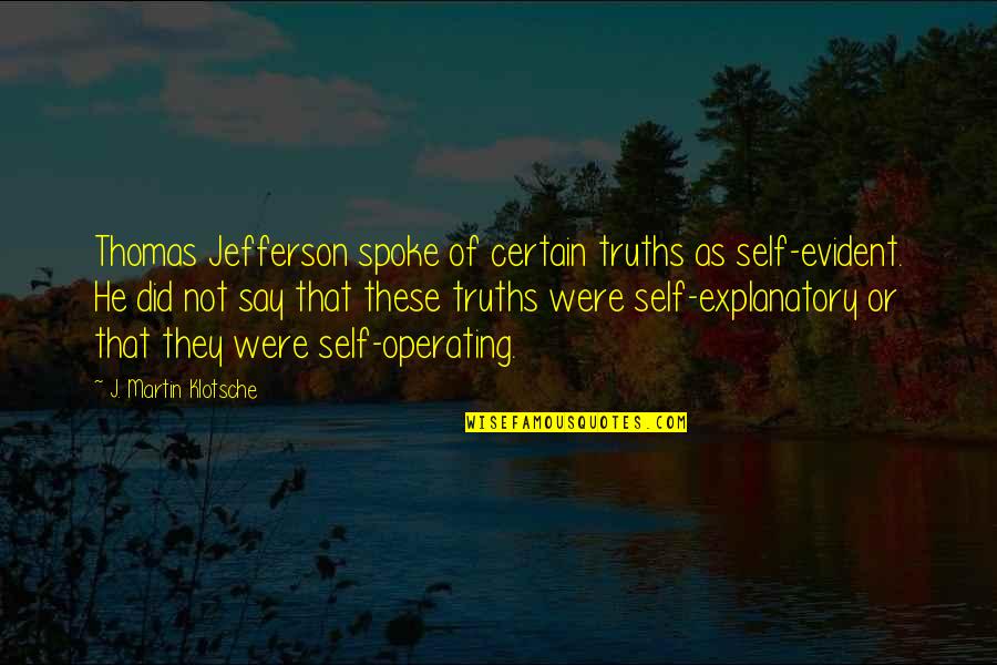 Spokes Quotes By J. Martin Klotsche: Thomas Jefferson spoke of certain truths as self-evident. Spokes Quotes By J. Martin Klotsche: Thomas Jefferson spoke of certain truths as self-evident.