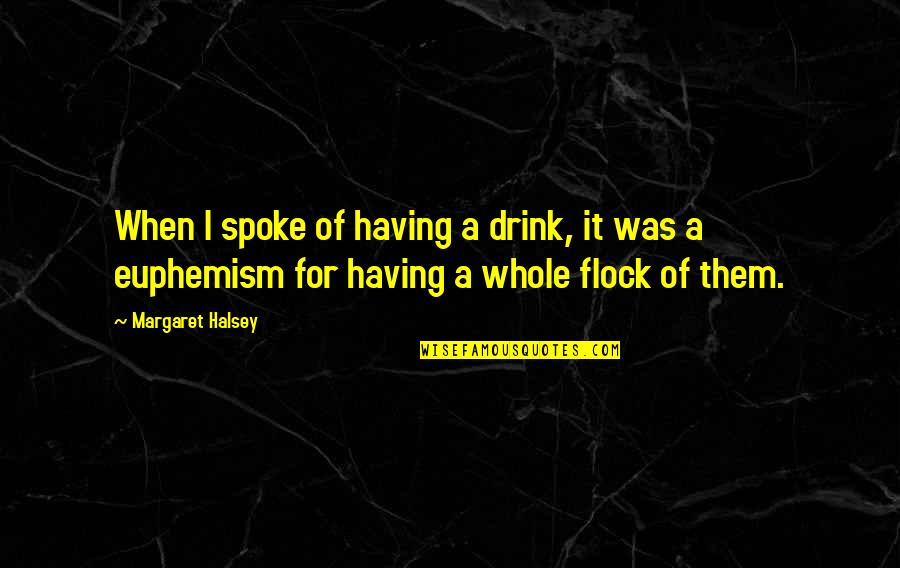 Spokes Quotes By Margaret Halsey: When I spoke of having a drink, it Spokes Quotes By Margaret Halsey: When I spoke of having a drink, it