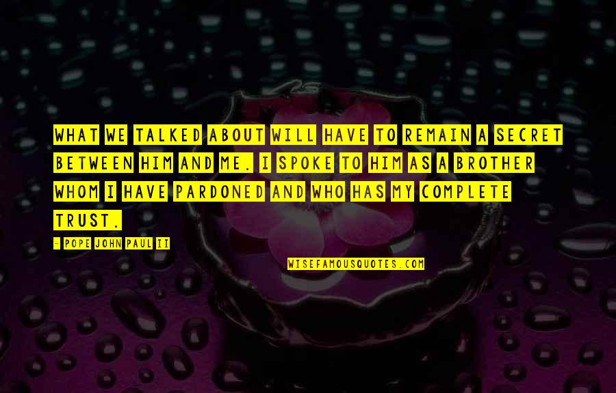 Spokes Quotes By Pope John Paul II: What we talked about will have to remain Spokes Quotes By Pope John Paul II: What we talked about will have to remain