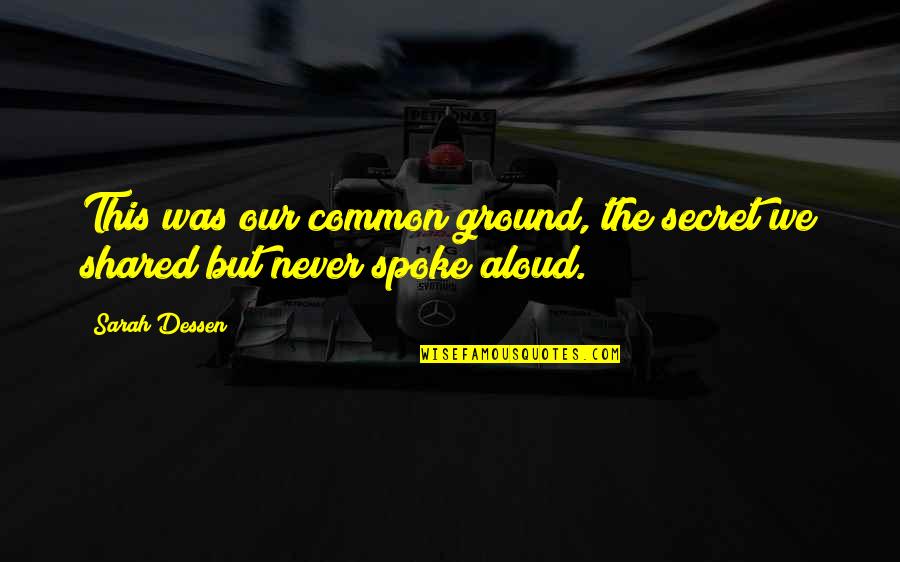 Spokes Quotes By Sarah Dessen: This was our common ground, the secret we