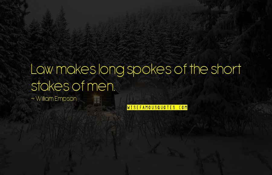 Spokes Quotes By William Empson: Law makes long spokes of the short stakes Spokes Quotes By William Empson: Law makes long spokes of the short stakes