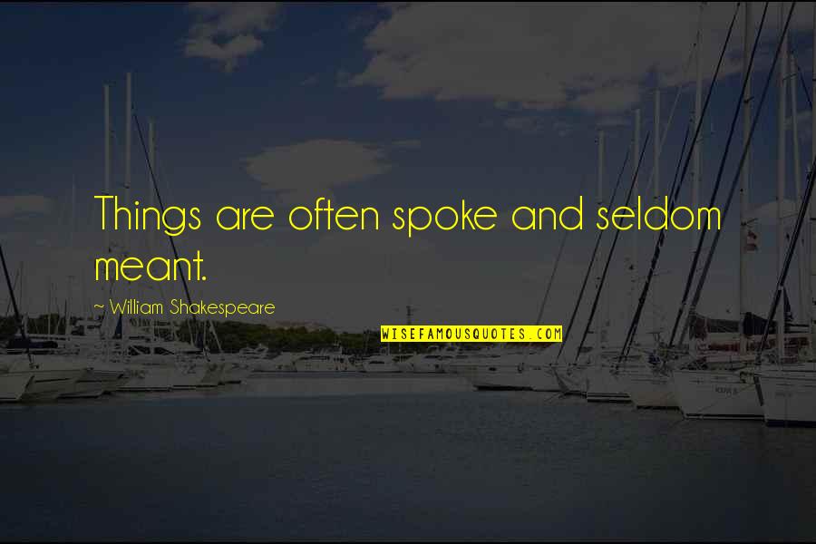 Spokes Quotes By William Shakespeare: Things are often spoke and seldom meant. Spokes Quotes By William Shakespeare: Things are often spoke and seldom meant.