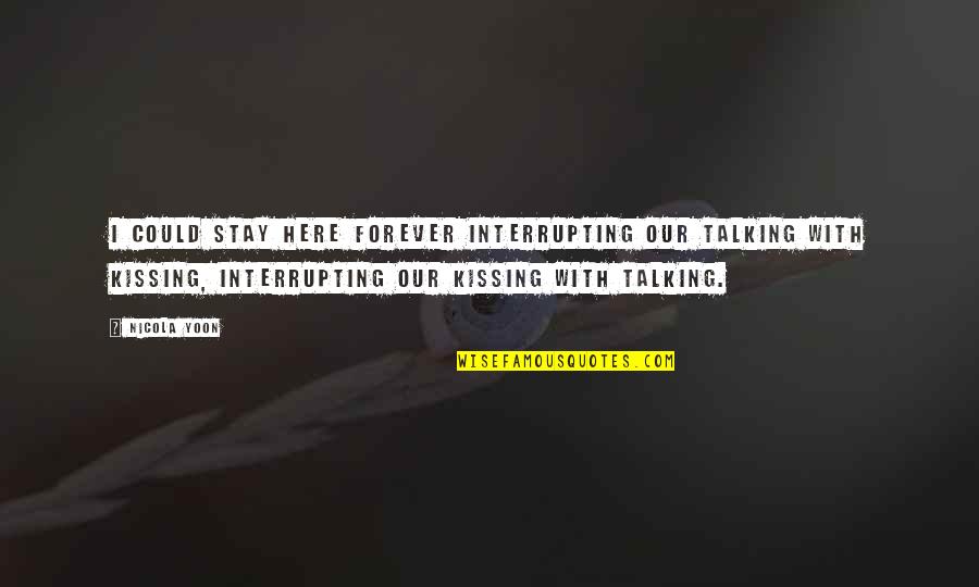 Spokesmodel Jobs Quotes By Nicola Yoon: I could stay here forever interrupting our talking