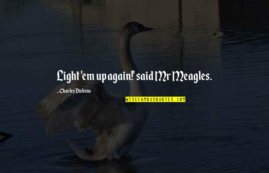Spokespeople Quotes By Charles Dickens: Light 'em up again!' said Mr Meagles.